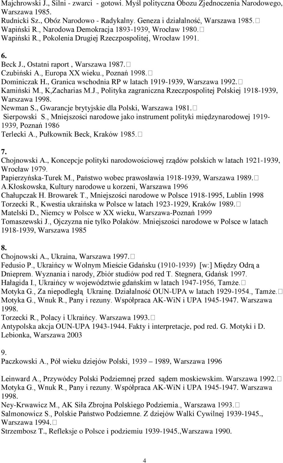 Dominiczak H., Granica wschodnia RP w latach 1919-1939, Warszawa 1992. Kamiński M., K,Zacharias M.J., Polityka zagraniczna Rzeczpospolitej Polskiej 1918-1939, Warszawa 1998. Newman S.