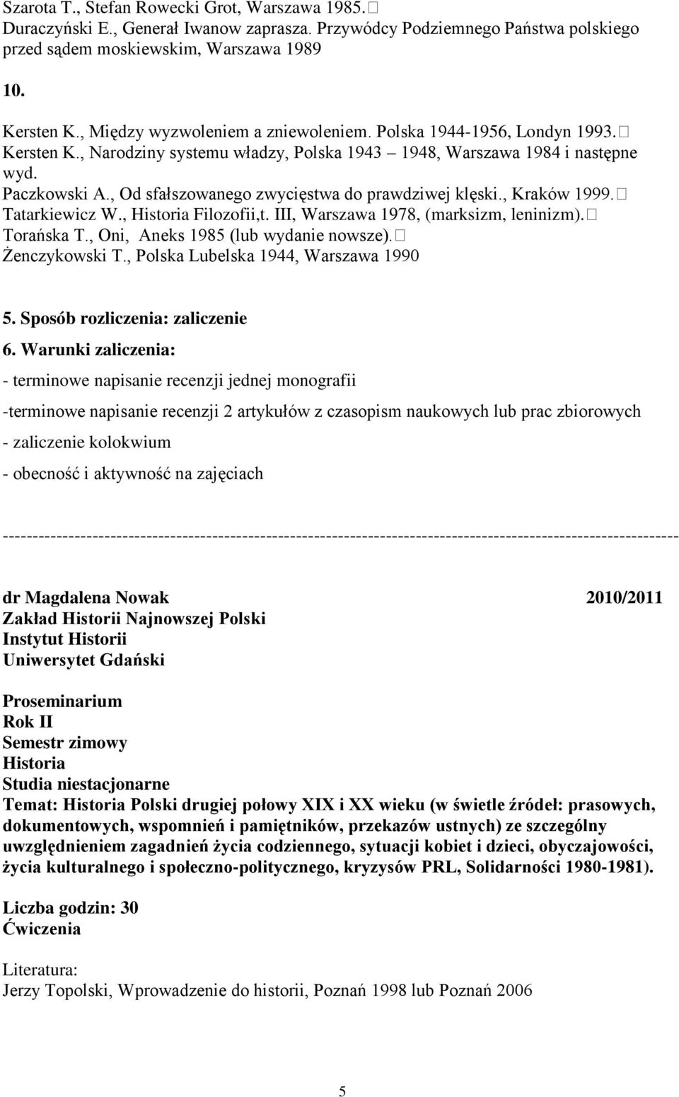 , Od sfałszowanego zwycięstwa do prawdziwej klęski., Kraków 1999. Tatarkiewicz W., Historia Filozofii,t. III, Warszawa 1978, (marksizm, leninizm). Torańska T., Oni, Aneks 1985 (lub wydanie nowsze).