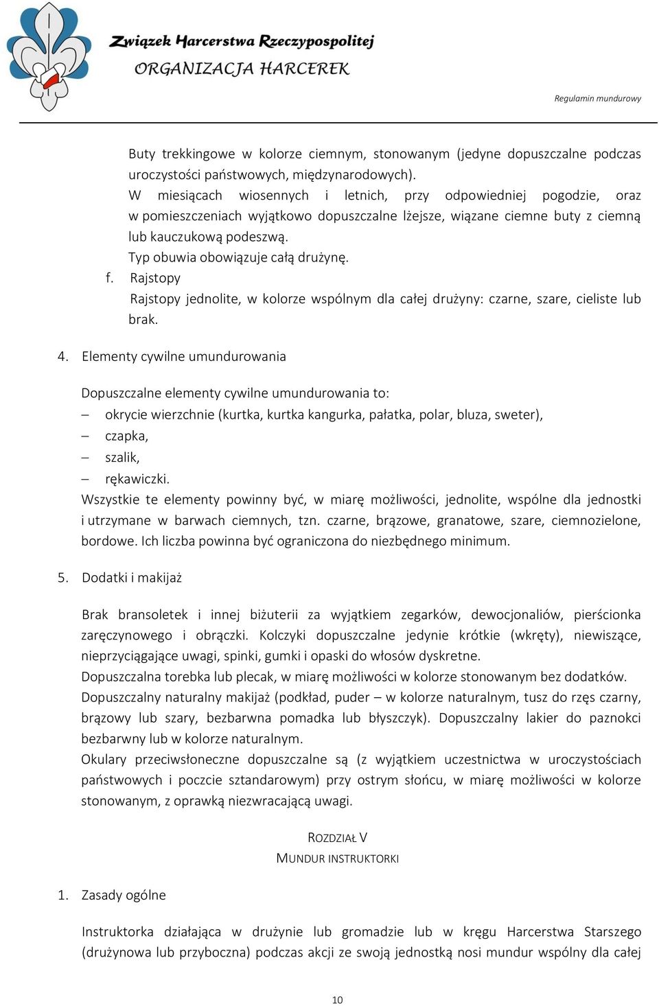 Typ obuwia obowiązuje całą drużynę. f. Rajstopy Rajstopy jednolite, w kolorze wspólnym dla całej drużyny: czarne, szare, cieliste lub brak. 4.