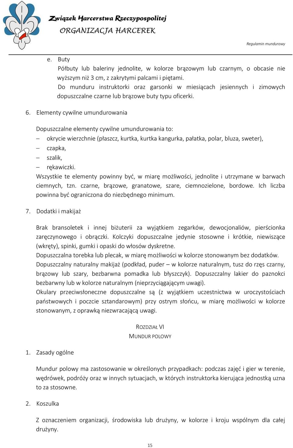 Elementy cywilne umundurowania Dopuszczalne elementy cywilne umundurowania to: okrycie wierzchnie (płaszcz, kurtka, kurtka kangurka, pałatka, polar, bluza, sweter), czapka, szalik, rękawiczki.