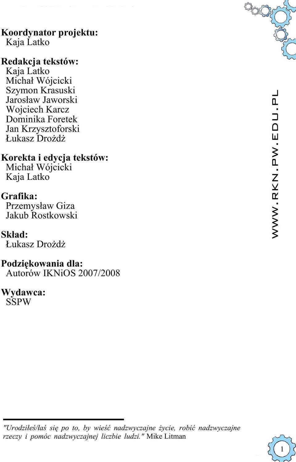 Przemysław Giza Jakub Rostkowski Skład: Łukasz Drożdż Podziękowania dla: Autorów IKNiOS 2007/2008 Wydawca: SSPW