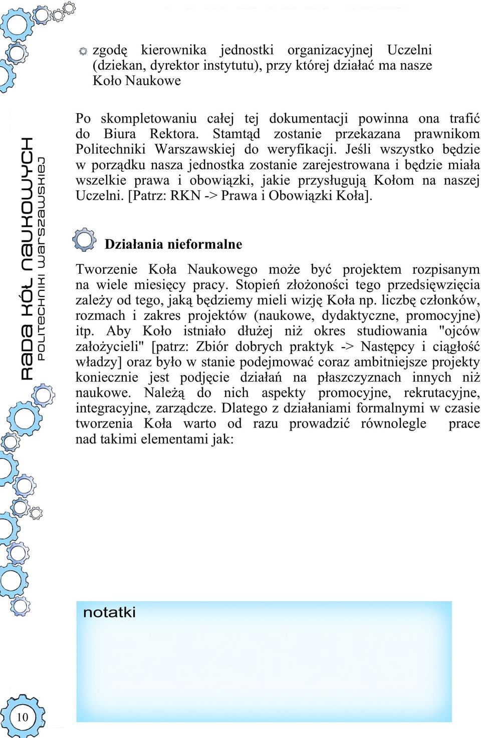 Jeśli wszystko będzie w porządku nasza jednostka zostanie zarejestrowana i będzie miała wszelkie prawa i obowiązki, jakie przysługują Kołom na naszej Uczelni. [Patrz: RKN -> Prawa i Obowiązki Koła].