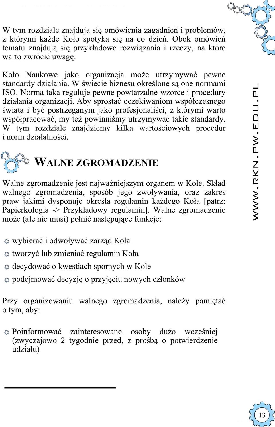 W świecie biznesu określone są one normami ISO. Norma taka reguluje pewne powtarzalne wzorce i procedury działania organizacji.