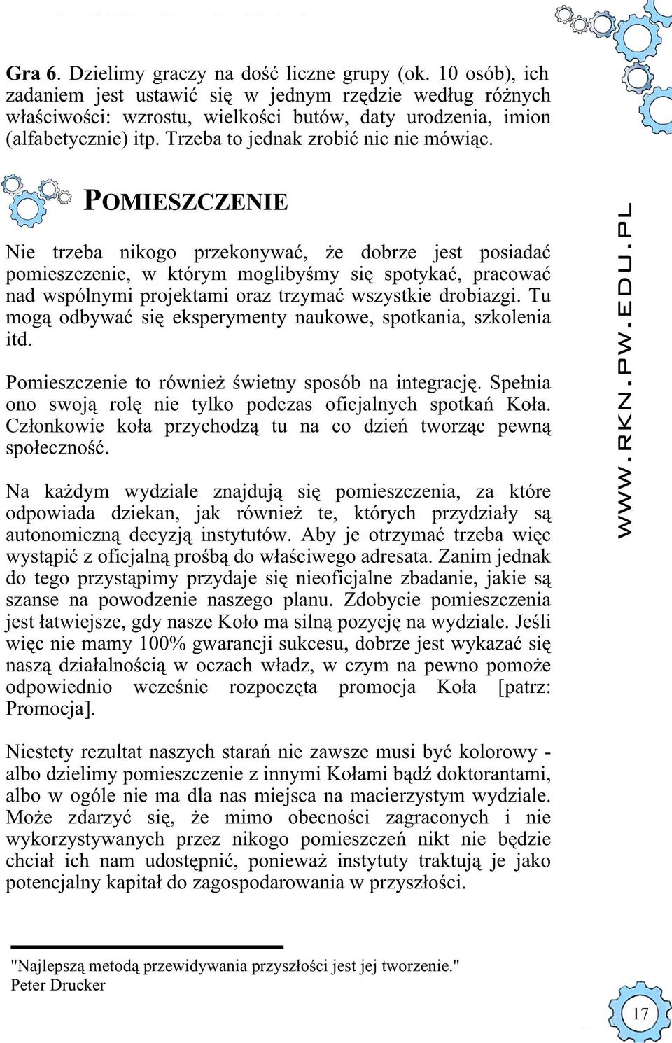 POMIESZCZENIE Nie trzeba nikogo przekonywać, że dobrze jest posiadać pomieszczenie, w którym moglibyśmy się spotykać, pracować nad wspólnymi projektami oraz trzymać wszystkie drobiazgi.