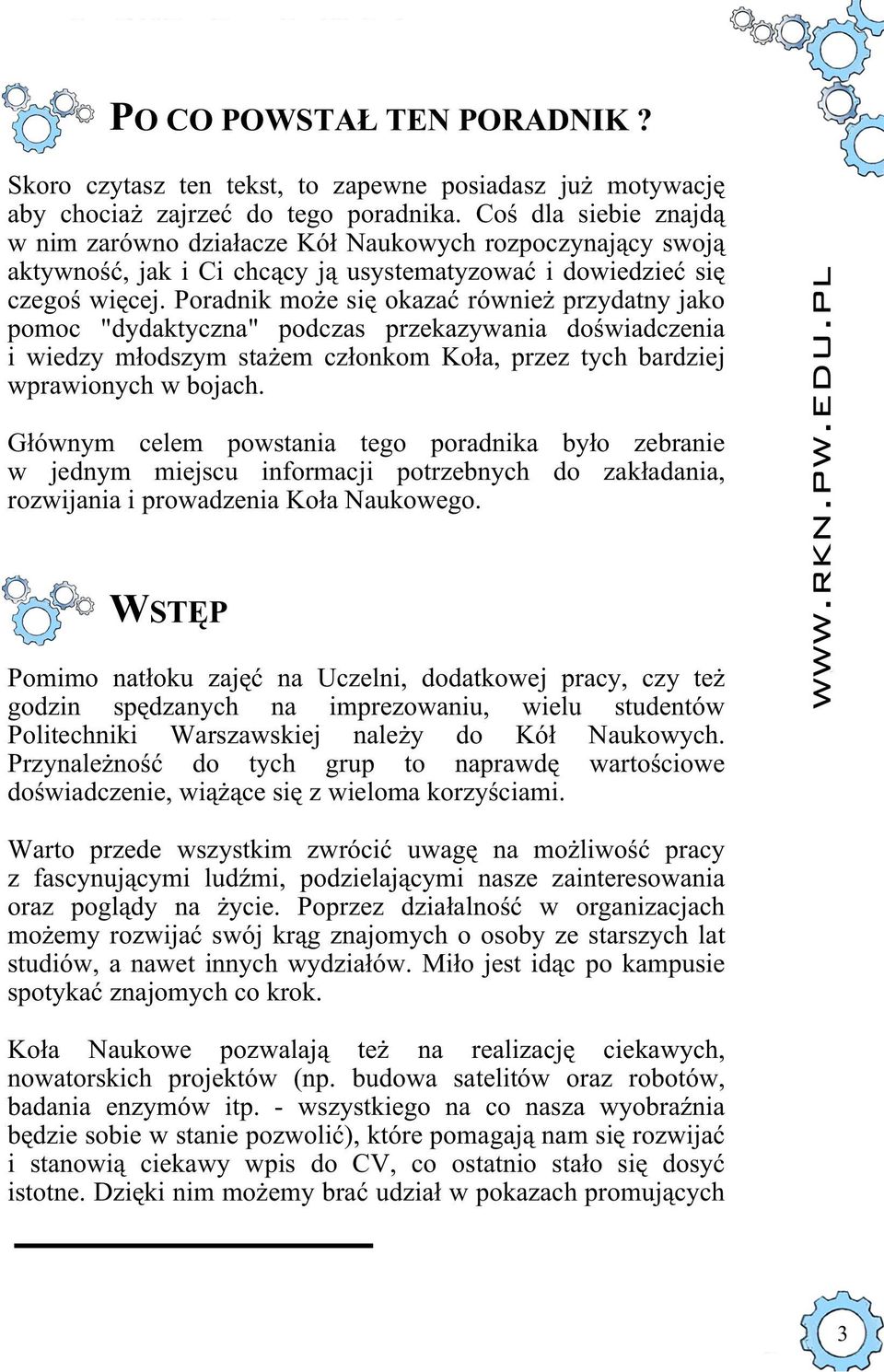 Poradnik może się okazać również przydatny jako pomoc "dydaktyczna" podczas przekazywania doświadczenia i wiedzy młodszym stażem członkom Koła, przez tych bardziej wprawionych w bojach.