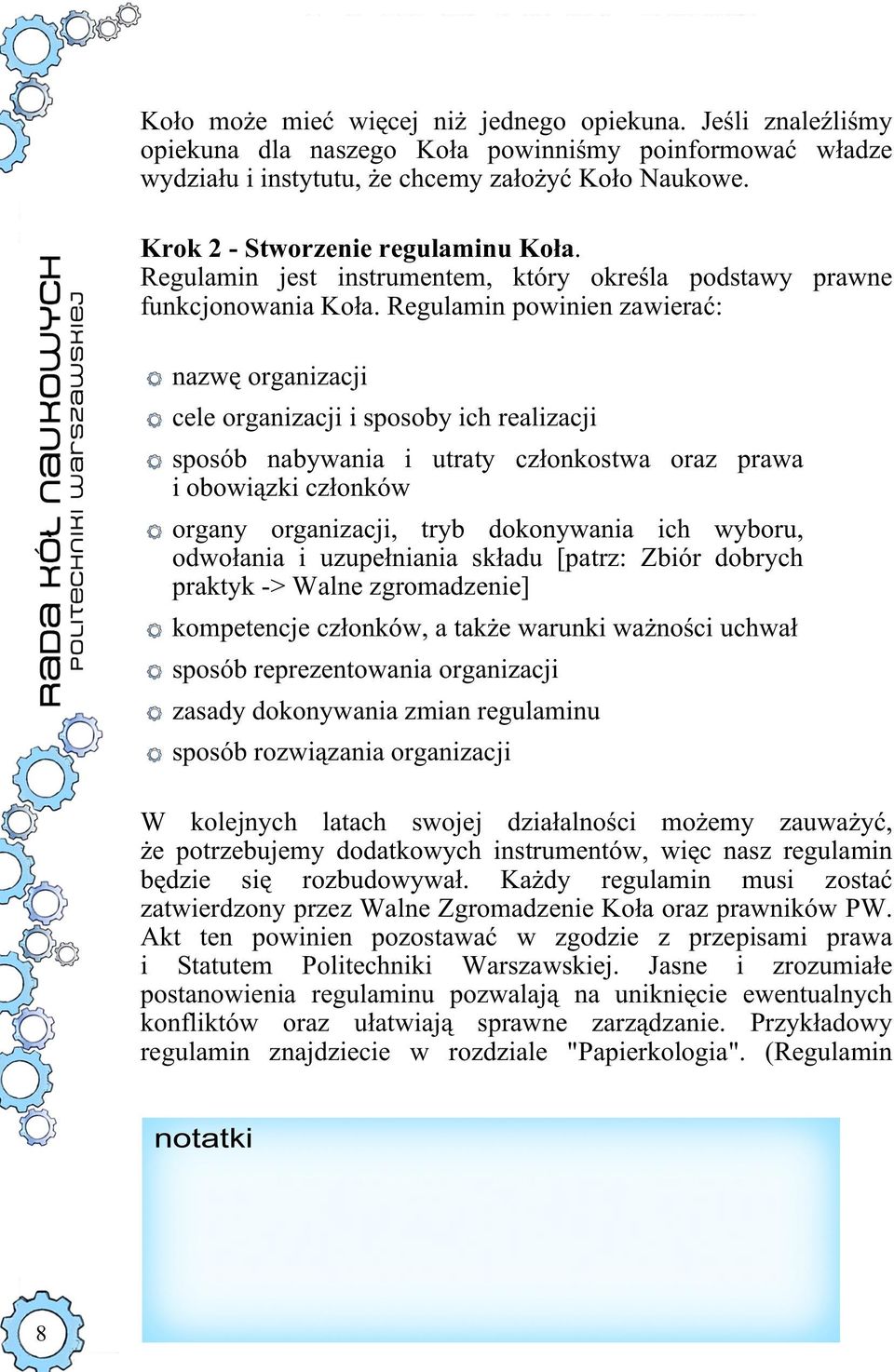 Regulamin powinien zawierać: nazwę organizacji cele organizacji i sposoby ich realizacji sposób nabywania i utraty członkostwa oraz prawa i obowiązki członków organy organizacji, tryb dokonywania ich