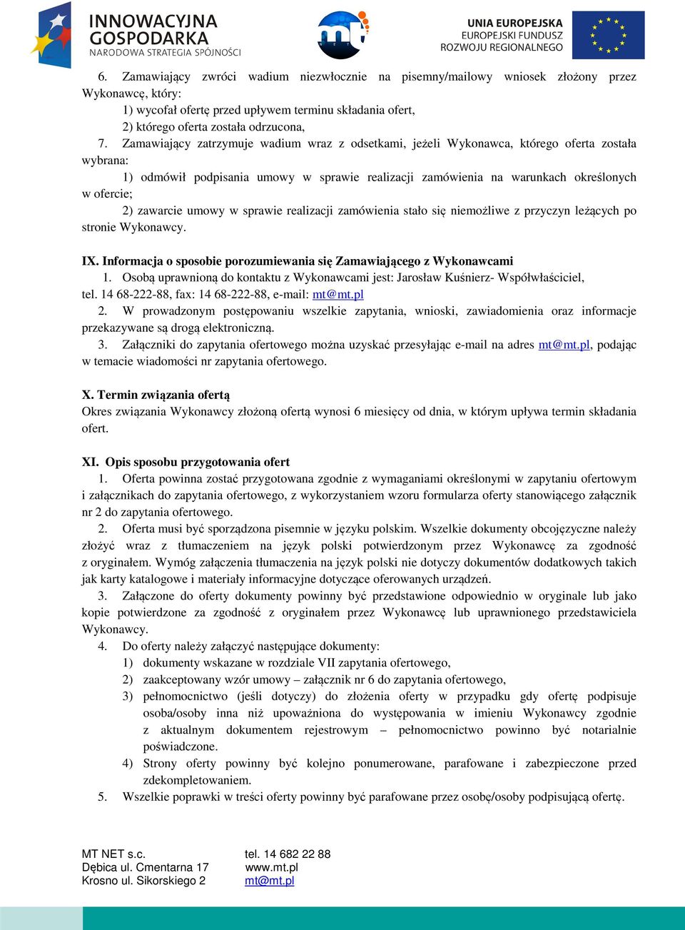 zawarcie umowy w sprawie realizacji zamówienia stało się niemożliwe z przyczyn leżących po stronie Wykonawcy. IX. Informacja o sposobie porozumiewania się Zamawiającego z Wykonawcami 1.