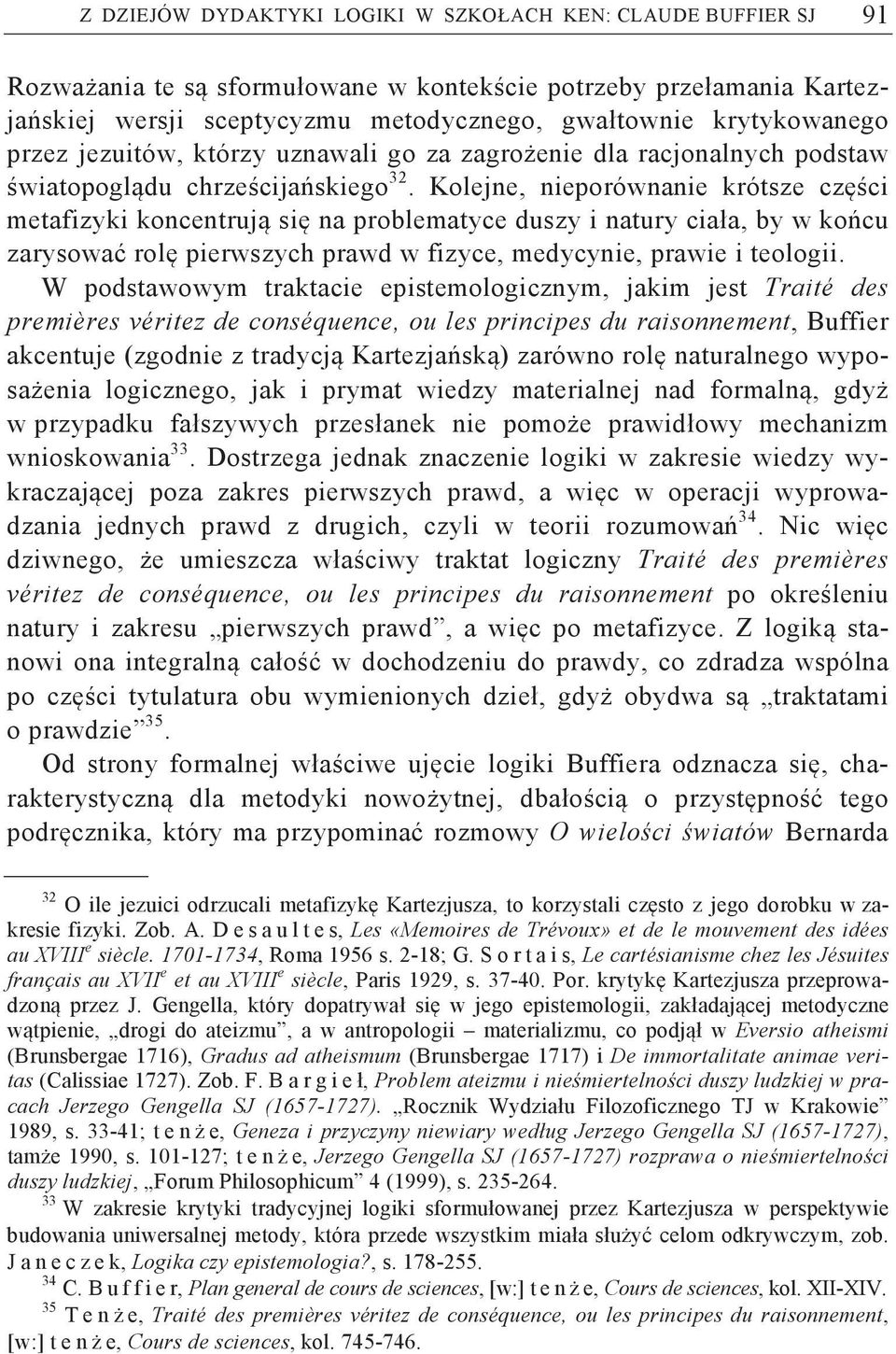 Kolejne, nieporównanie krótsze cz ci metafizyki koncentruj si na problematyce duszy i natury ciała, by w ko cu zarysowa rol pierwszych prawd w fizyce, medycynie, prawie i teologii.