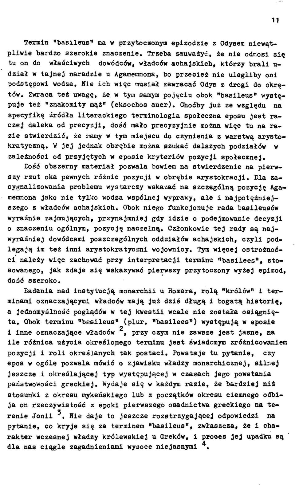 Nie ich więc musiał zawracać Odys z drogi do okrętów. Zwraca też uwagę, że w tym samym pojęciu obok "basileus" występuje też "znakomity mąż" (eksochos aner).