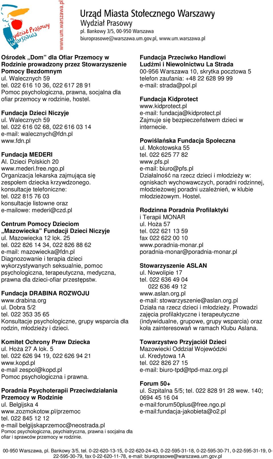 022 616 02 68, 022 616 03 14 e-mail: walecznych@fdn.pl www.fdn.pl Fundacja MEDERI Al. Dzieci Polskich 20 www.mederi.free.ngo.pl Organizacja lekarska zajmująca się zespołem dziecka krzywdzonego.