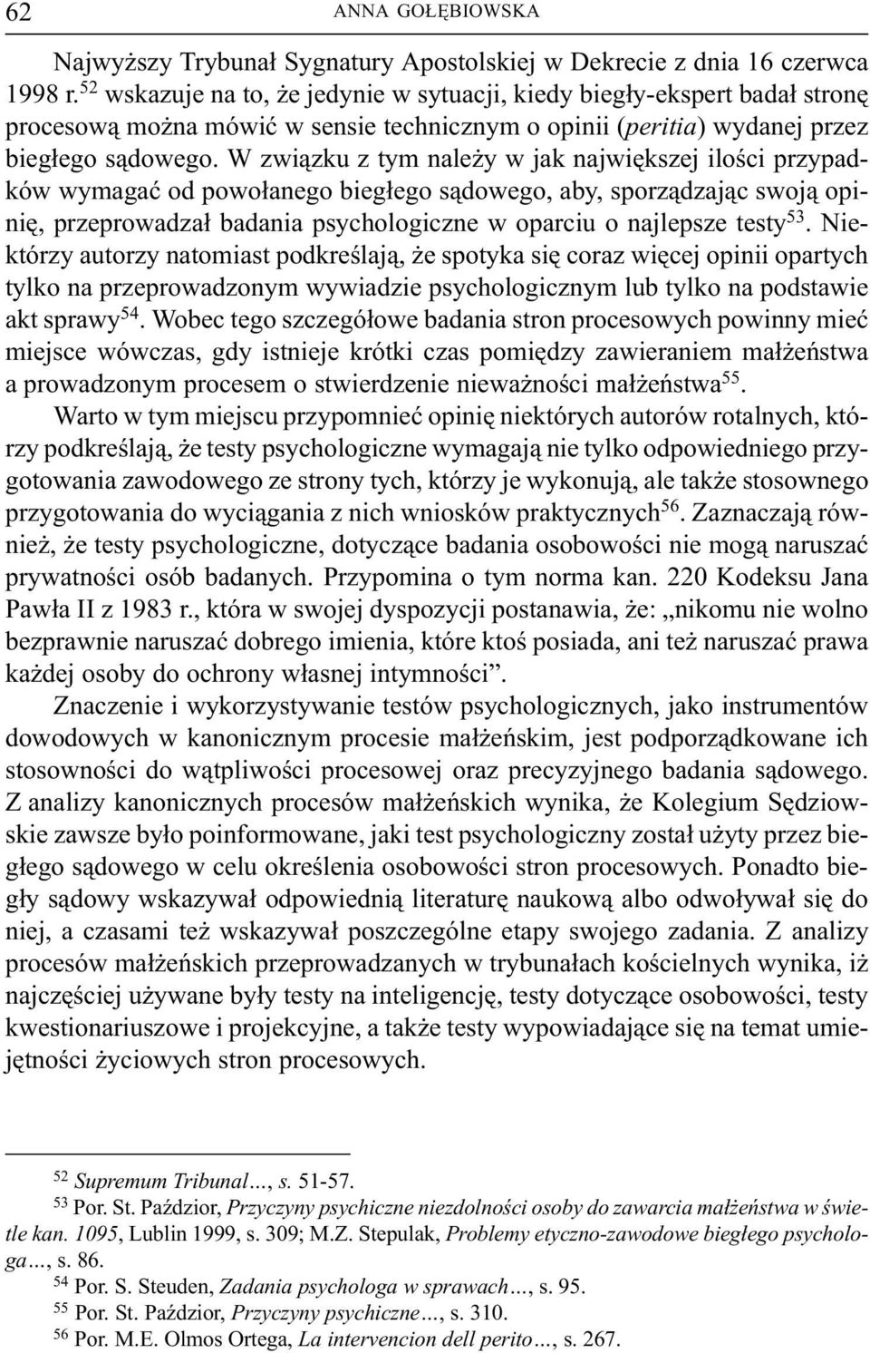 W zwi¹zku z tym nale y w jak najwiêkszej iloœci przypadków wymagaæ od powo³anego bieg³ego s¹dowego, aby, sporz¹dzaj¹c swoj¹ opiniê, przeprowadza³ badania psychologiczne w oparciu o najlepsze testy 53.