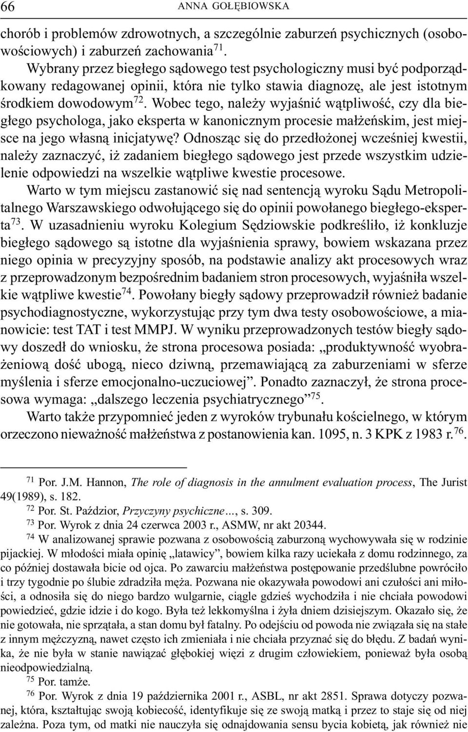 Wobec tego, nale y wyjaœniæ w¹tpliwoœæ, czy dla bieg³ego psychologa, jako eksperta w kanonicznym procesie ma³ eñskim, jest miejsce na jego w³asn¹ inicjatywê?