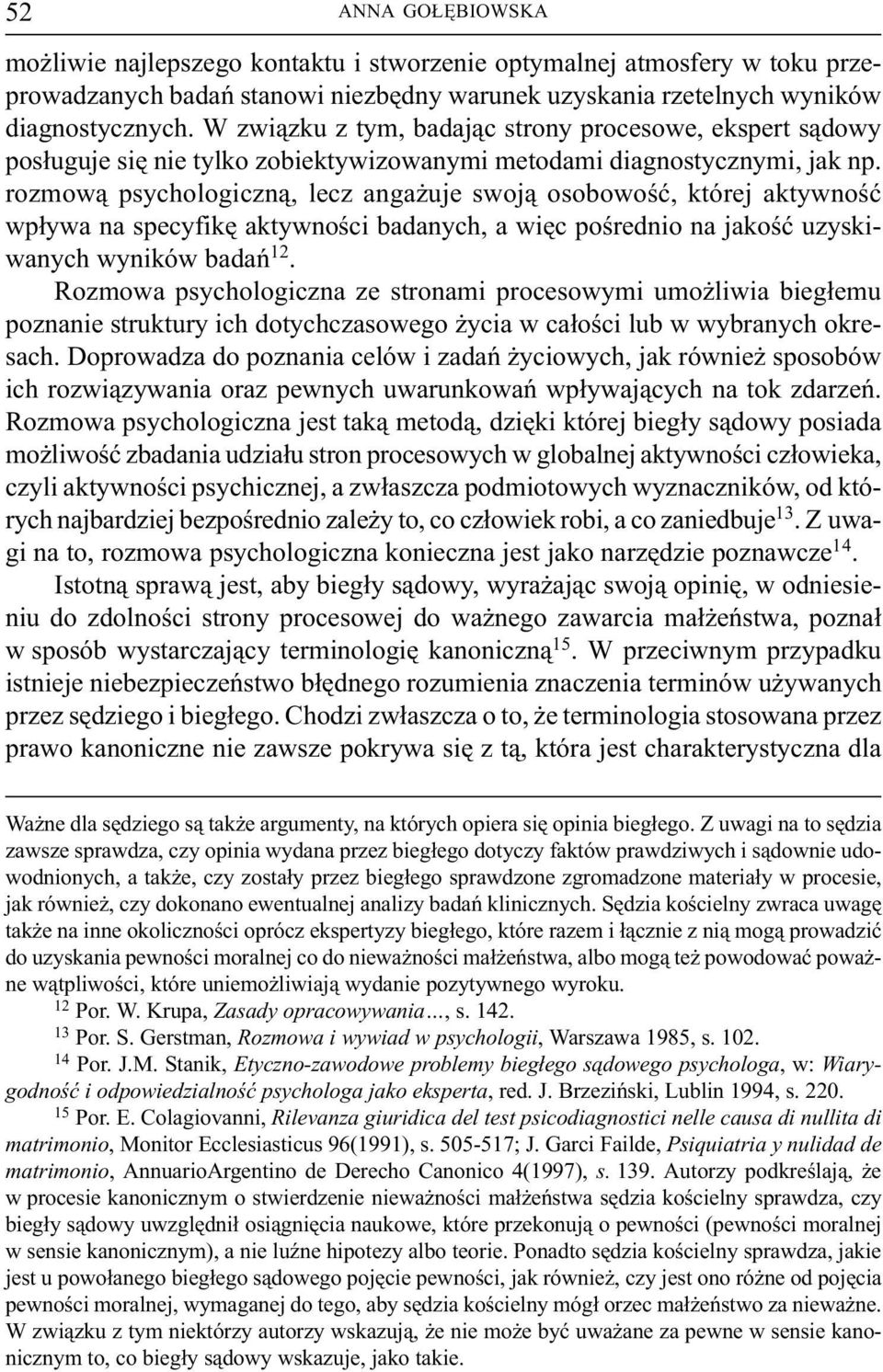 rozmow¹ psychologiczn¹, lecz anga uje swoj¹ osobowoœæ, której aktywnoœæ wp³ywa na specyfikê aktywnoœci badanych, a wiêc poœrednio na jakoœæ uzyskiwanych wyników badañ 12.