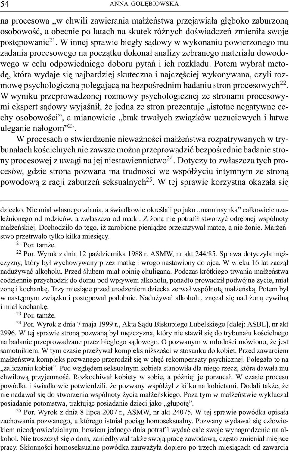 Potem wybra³ metodê, która wydaje siê najbardziej skuteczna i najczêœciej wykonywana, czyli rozmowê psychologiczn¹ polegaj¹c¹ na bezpoœrednim badaniu stron procesowych 22.