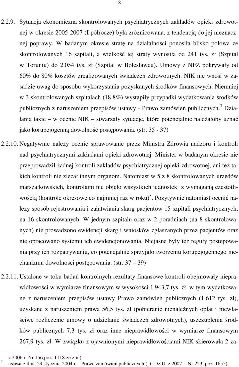 zł (Szpital w Bolesławcu). Umowy z NFZ pokrywały od 60% do 80% kosztów zrealizowanych świadczeń zdrowotnych. NIK nie wnosi w zasadzie uwag do sposobu wykorzystania pozyskanych środków finansowych.