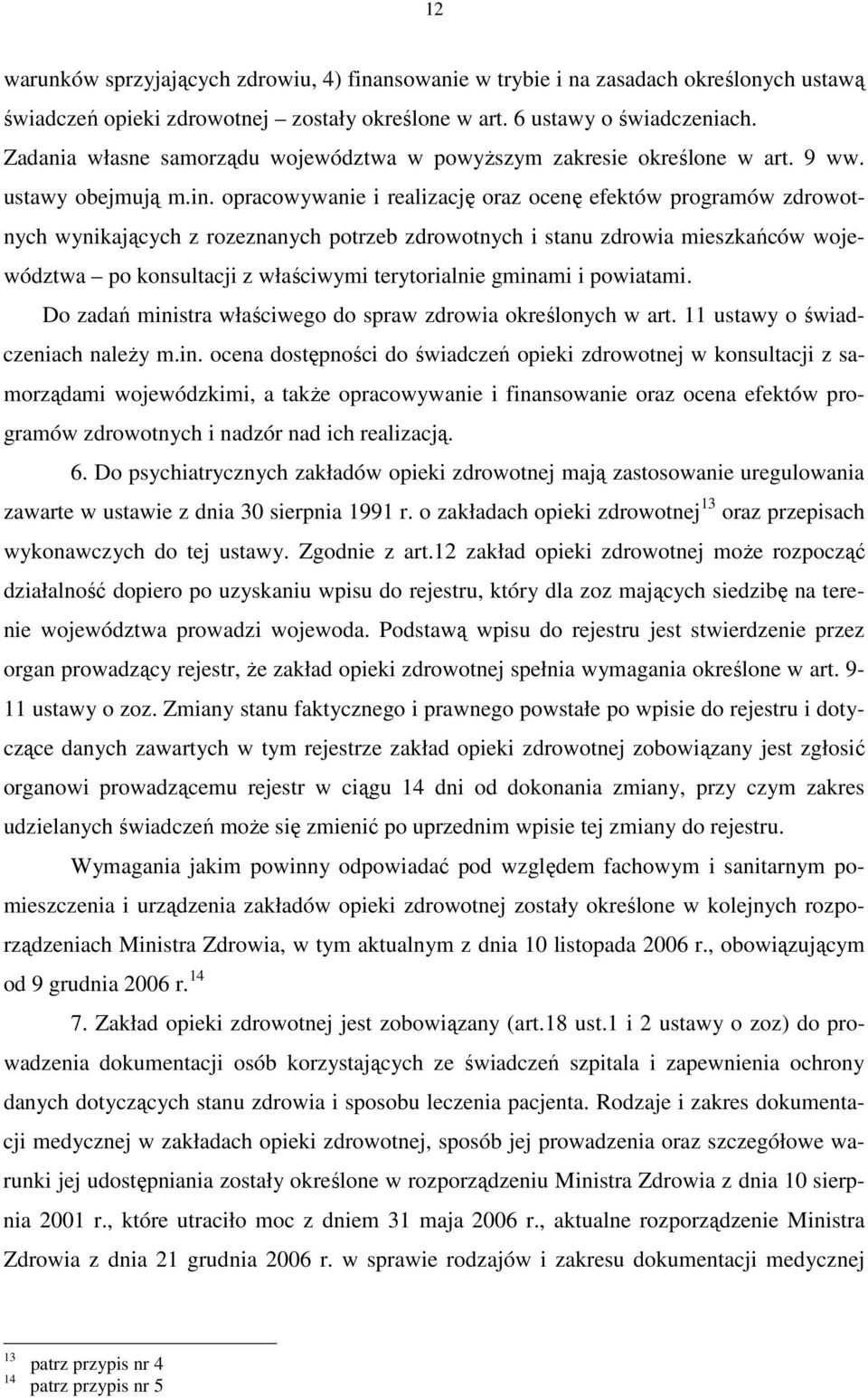 opracowywanie i realizację oraz ocenę efektów programów zdrowotnych wynikających z rozeznanych potrzeb zdrowotnych i stanu zdrowia mieszkańców województwa po konsultacji z właściwymi terytorialnie