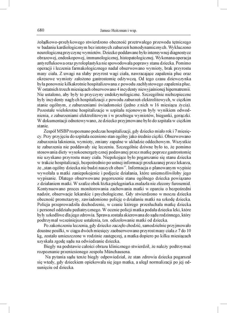 Wykonana operacja antyrefluksowa oraz pyroloplastyka nie spowodowała poprawy stanu dziecka. Pomimo operacji i leczenia farmakologicznego nadal obserwowano wymioty, brak przyrostu masy ciała.