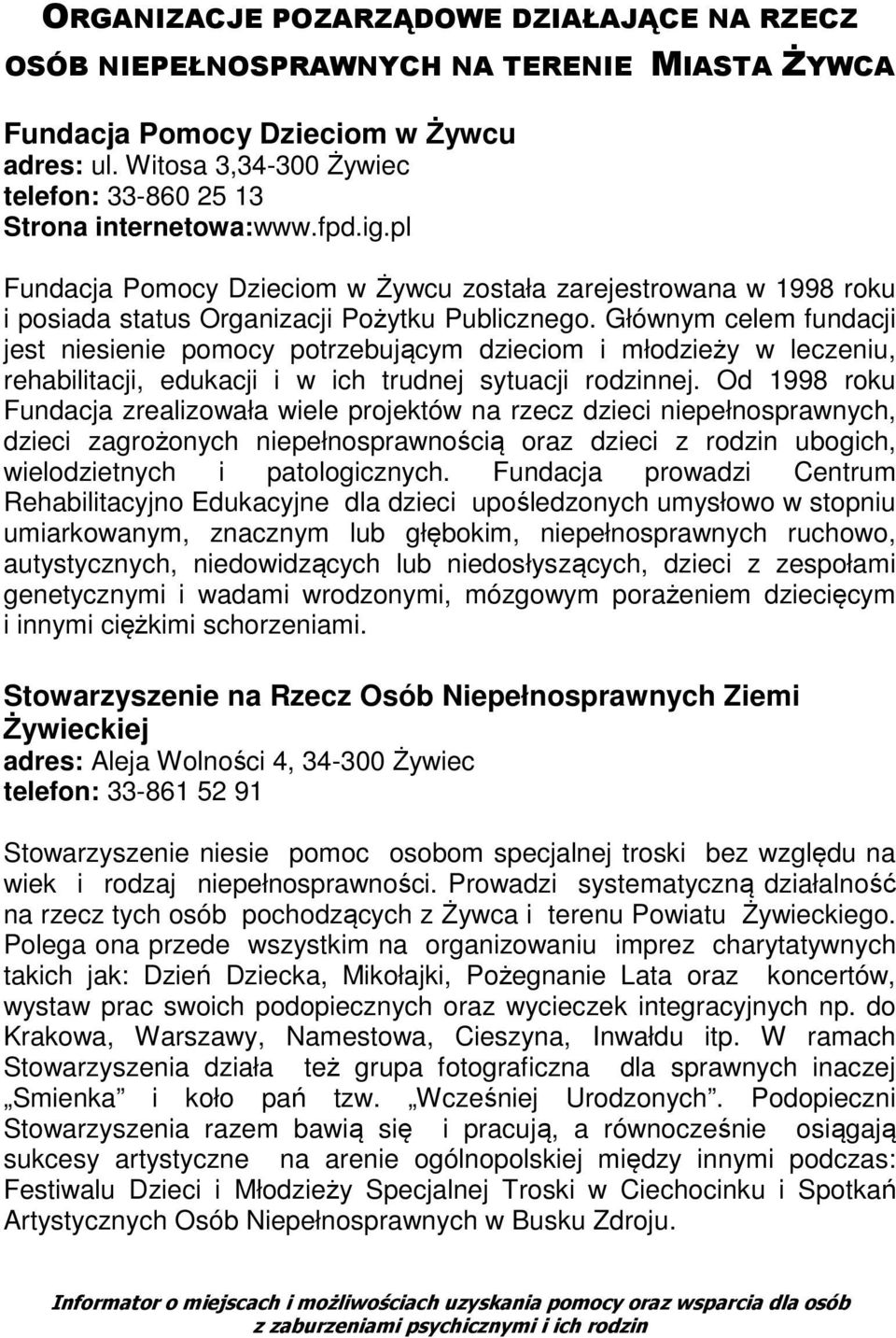 Głównym celem fundacji jest niesienie pomocy potrzebującym dzieciom i młodzieży w leczeniu, rehabilitacji, edukacji i w ich trudnej sytuacji rodzinnej.