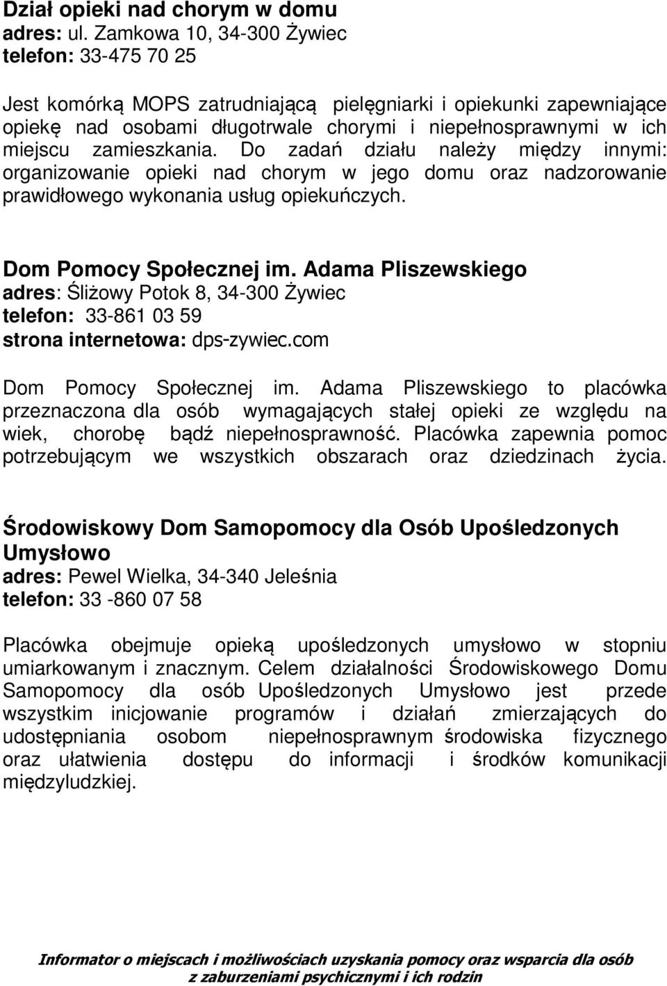 zamieszkania. Do zadań działu należy między innymi: organizowanie opieki nad chorym w jego domu oraz nadzorowanie prawidłowego wykonania usług opiekuńczych. Dom Pomocy Społecznej im.