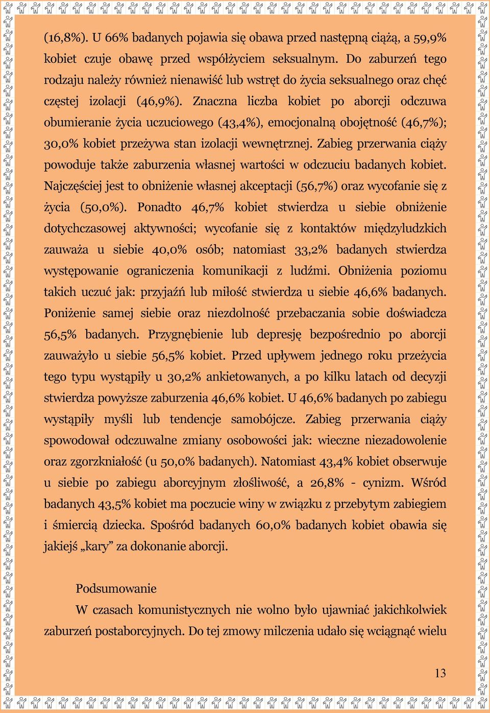 Znaczna liczba kobiet po aborcji odczuwa obumieranie życia uczuciowego (43,4%), emocjonalną obojętność (46,7%); 30,0% kobiet przeżywa stan izolacji wewnętrznej.