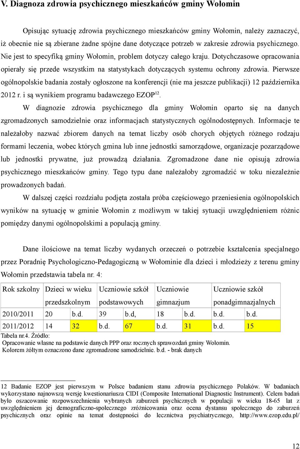 Dotychczasowe opracowania opierały się przede wszystkim na statystykach dotyczących systemu ochrony zdrowia.