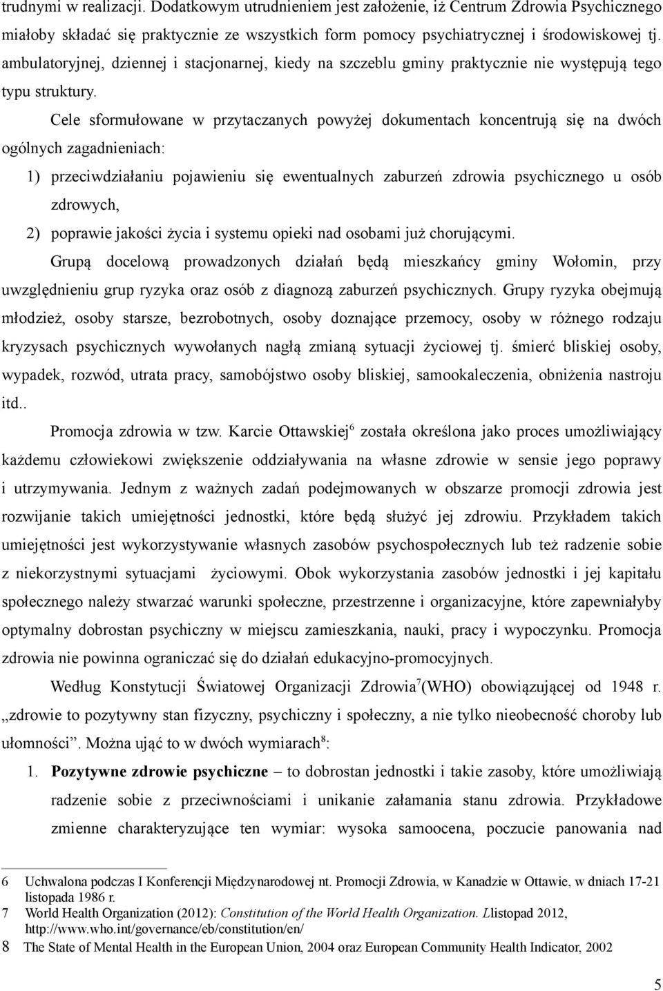 Cele sformułowane w przytaczanych powyżej dokumentach koncentrują się na dwóch ogólnych zagadnieniach: 1) przeciwdziałaniu pojawieniu się ewentualnych zaburzeń zdrowia psychicznego u osób zdrowych,