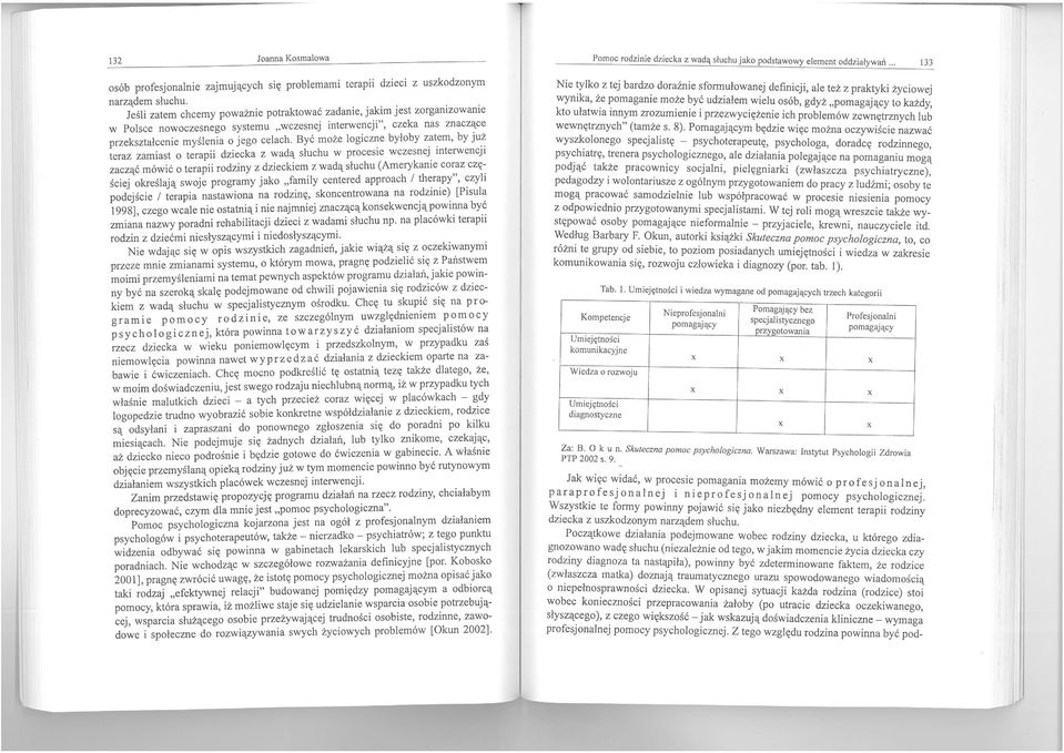 Być może logic~e byłoby zatem, by JUZ teraz zamiast o terapii dziecka z wadą słuchu w procesie wczesnej mterwencjl zacząć mówić o terapii rodziny z dzieckiem z wadą słuchu (Amerykame co:~z czę~ ściej