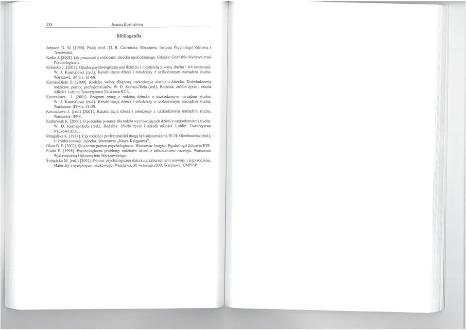 Kosmalowa (red.). Rehabilitacja dzieci i młodzieży z uszkodzonym narządem słuchu. Warszawa: IFPS s. 61-68. Kornas-Biela D. [2000]. Rodzice wobec diagnozy uszkodzenia słuchu u dziecka.