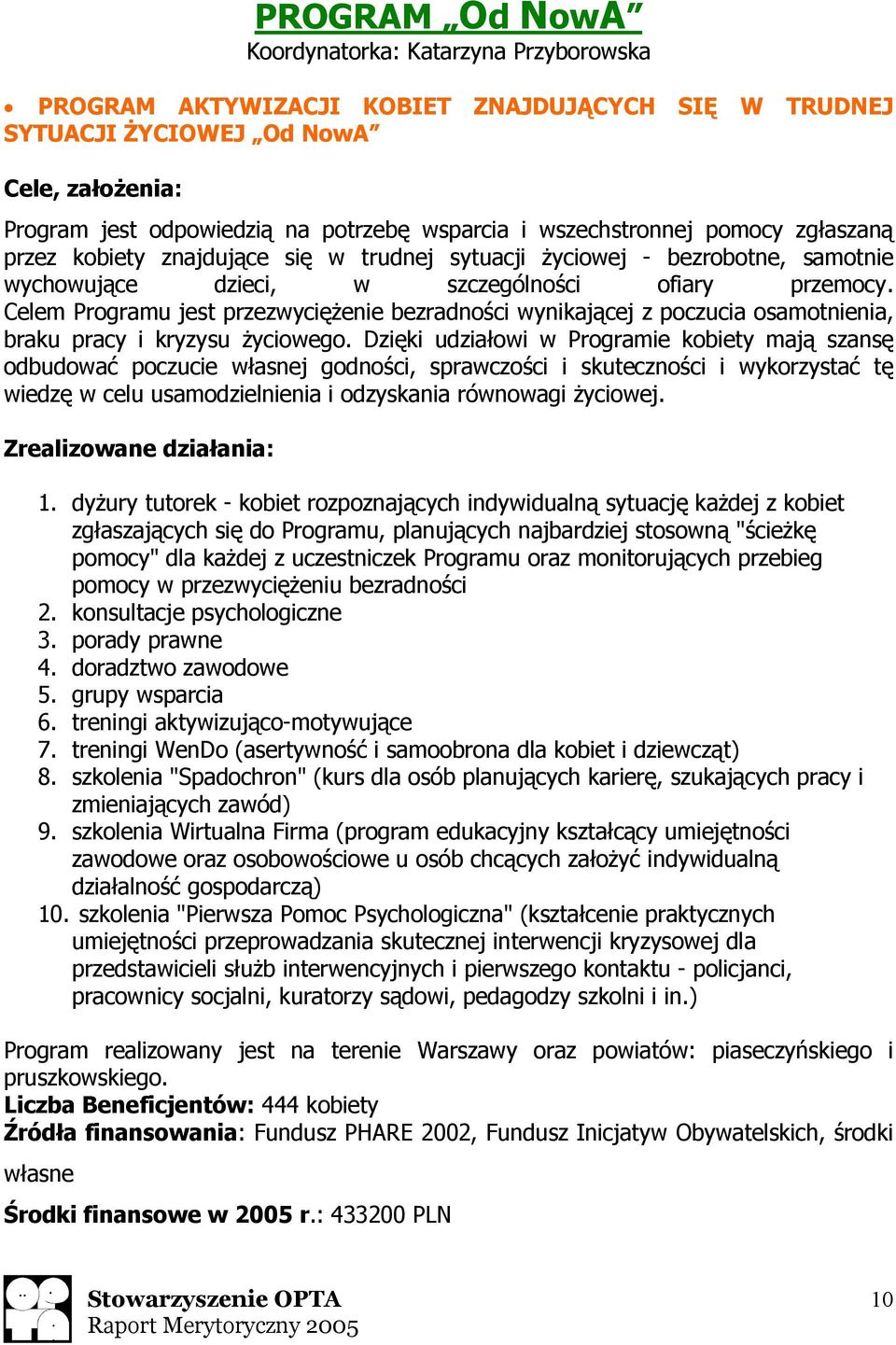 Celem Programu jest przezwyciężenie bezradności wynikającej z poczucia osamotnienia, braku pracy i kryzysu życiowego.