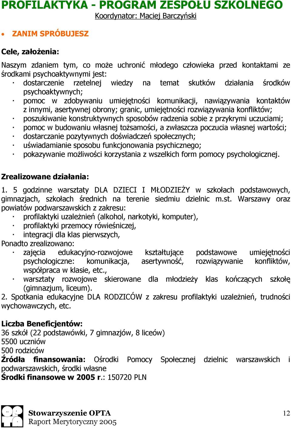 rozwiązywania konfliktów; poszukiwanie konstruktywnych sposobów radzenia sobie z przykrymi uczuciami; pomoc w budowaniu własnej tożsamości, a zwłaszcza poczucia własnej wartości; dostarczanie