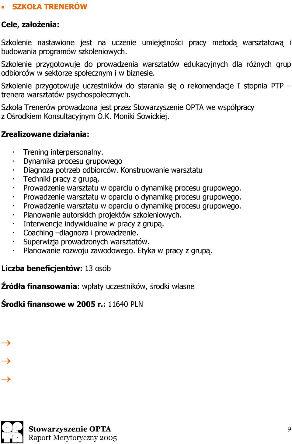 Szkolenie przygotowuje uczestników do starania się o rekomendacje I stopnia PTP trenera warsztatów psychospołecznych. Szkoła Trenerów prowadzona jest przez we współpracy z Ośrodkiem Konsultacyjnym O.