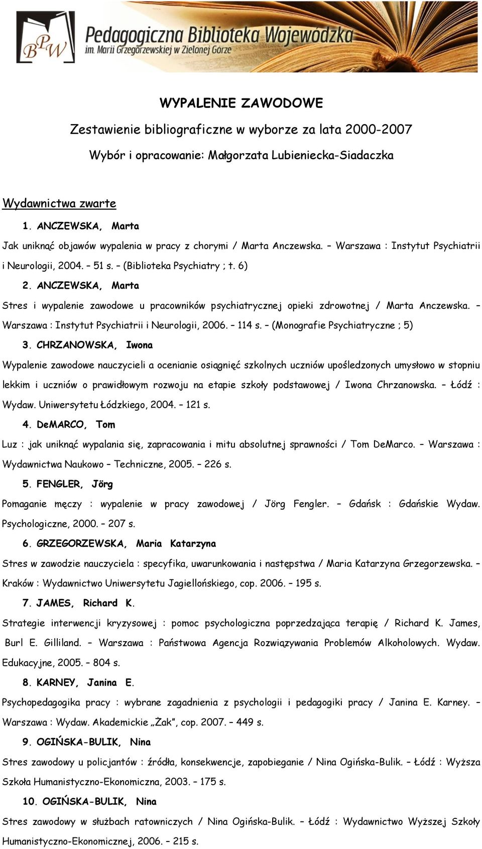 ANCZEWSKA, Marta Stres i wypalenie zawodowe u pracowników psychiatrycznej opieki zdrowotnej / Marta Anczewska. Warszawa : Instytut Psychiatrii i Neurologii, 2006. 114 s.