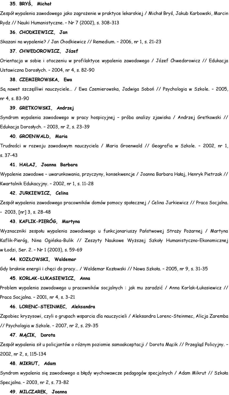 CHWEDOROWICZ, Józef Orientacja w sobie i otoczeniu w profilaktyce wypalenia zawodowego / Józef Chwedorowicz // Edukacja Ustawiczna Dorosłych. 2004, nr 4, s. 82-90 38.