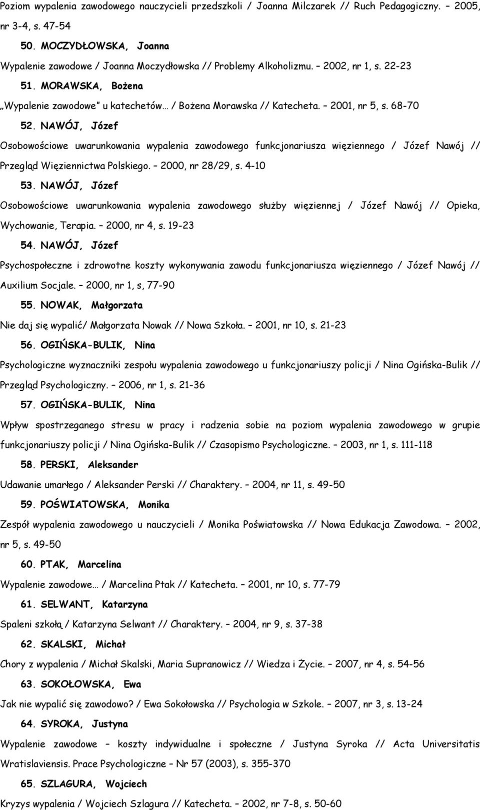 2001, nr 5, s. 68-70 52. NAWÓJ, Józef Osobowościowe uwarunkowania wypalenia zawodowego funkcjonariusza więziennego / Józef Nawój // Przegląd Więziennictwa Polskiego. 2000, nr 28/29, s. 4-10 53.