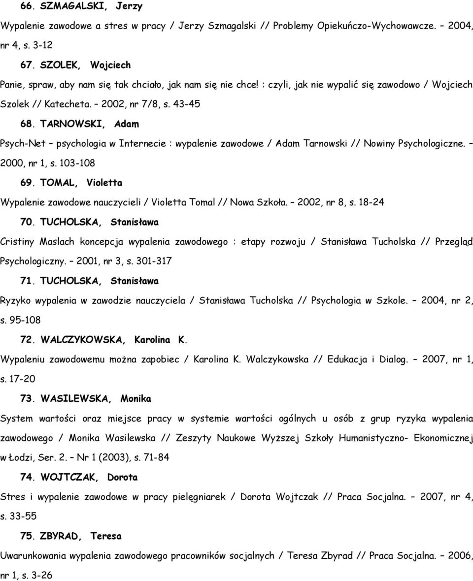 TARNOWSKI, Adam Psych-Net psychologia w Internecie : wypalenie zawodowe / Adam Tarnowski // Nowiny Psychologiczne. 2000, nr 1, s. 103-108 69.
