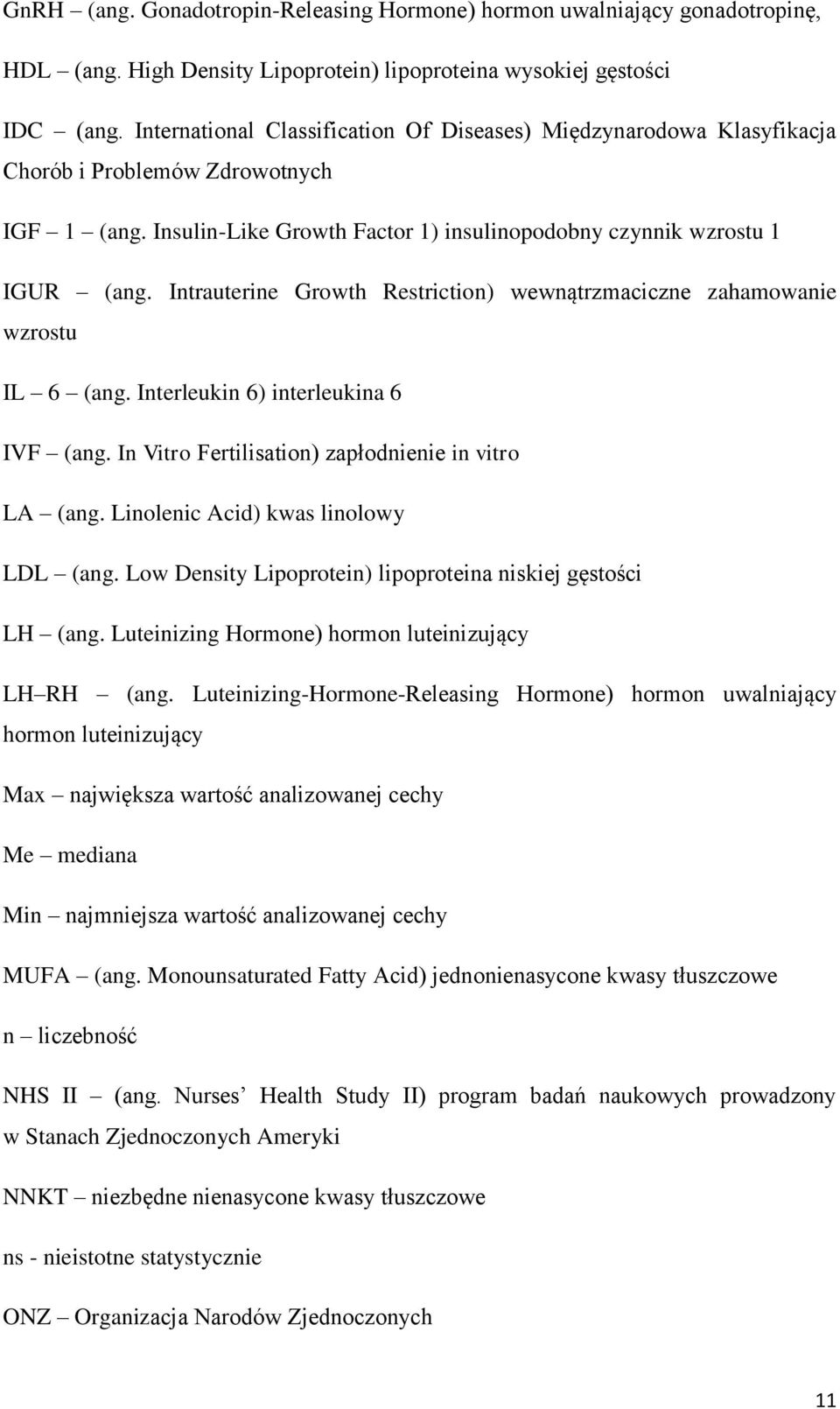 Intrauterine Growth Restriction) wewnątrzmaciczne zahamowanie wzrostu IL 6 (ang. Interleukin 6) interleukina 6 IVF (ang. In Vitro Fertilisation) zapłodnienie in vitro LA (ang.