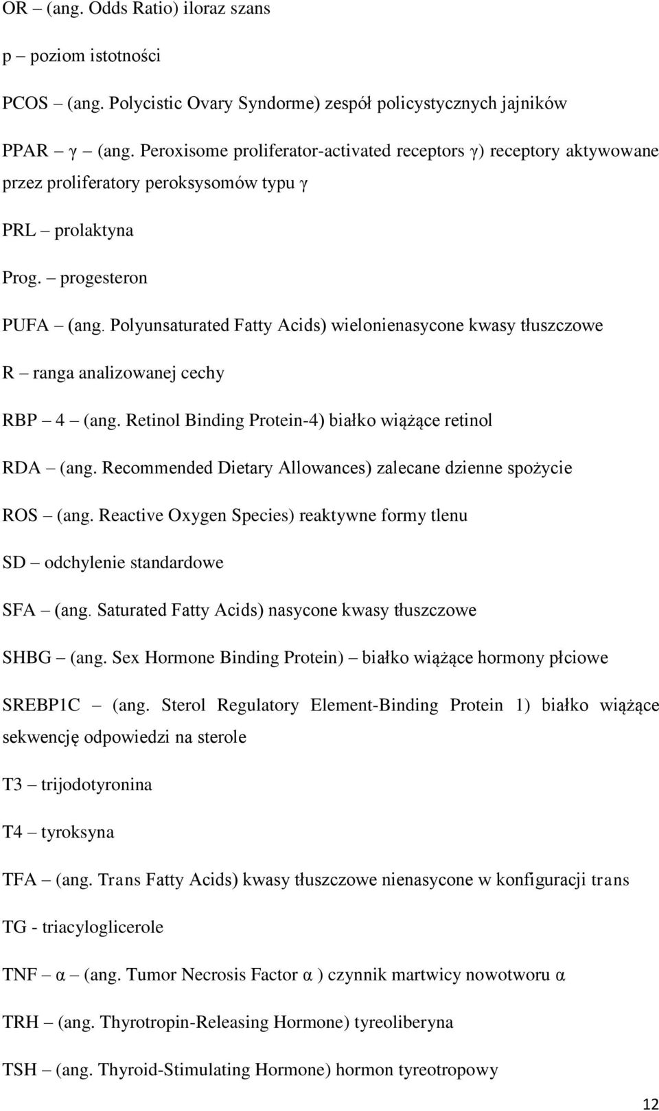 Polyunsaturated Fatty Acids) wielonienasycone kwasy tłuszczowe R ranga analizowanej cechy RBP 4 (ang. Retinol Binding Protein-4) białko wiążące retinol RDA (ang.