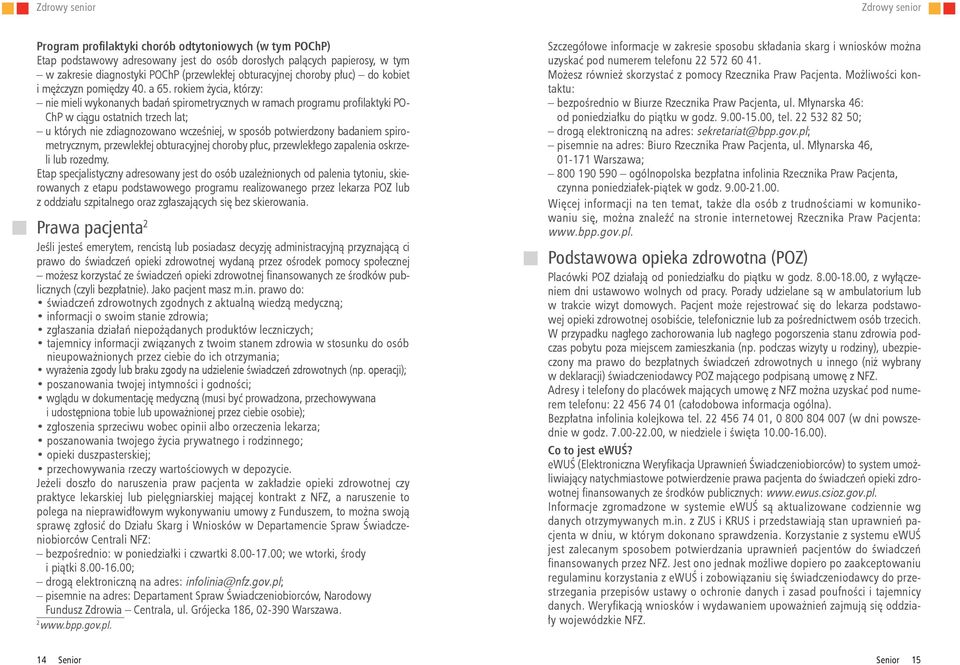 rokiem życia, którzy: nie mieli wykonanych badań spirometrycznych w ramach programu profilaktyki PO- ChP w ciągu ostatnich trzech lat; u których nie zdiagnozowano wcześniej, w sposób potwierdzony