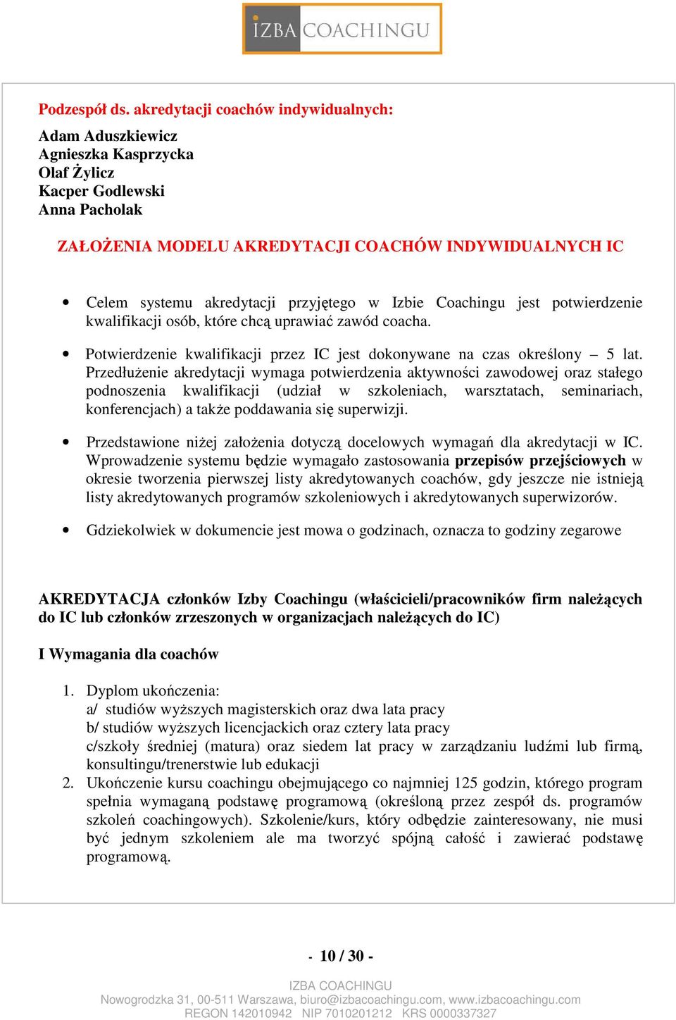 przyjętego w Izbie Coachingu jest potwierdzenie kwalifikacji osób, które chcą uprawiać zawód coacha. Potwierdzenie kwalifikacji przez IC jest dokonywane na czas określony 5 lat.