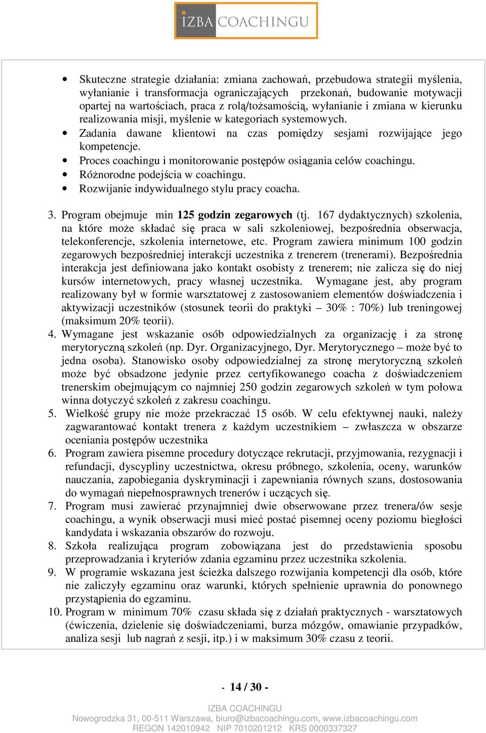 Proces coachingu i monitorowanie postępów osiągania celów coachingu. Różnorodne podejścia w coachingu. Rozwijanie indywidualnego stylu pracy coacha. 3. Program obejmuje min 125 godzin zegarowych (tj.