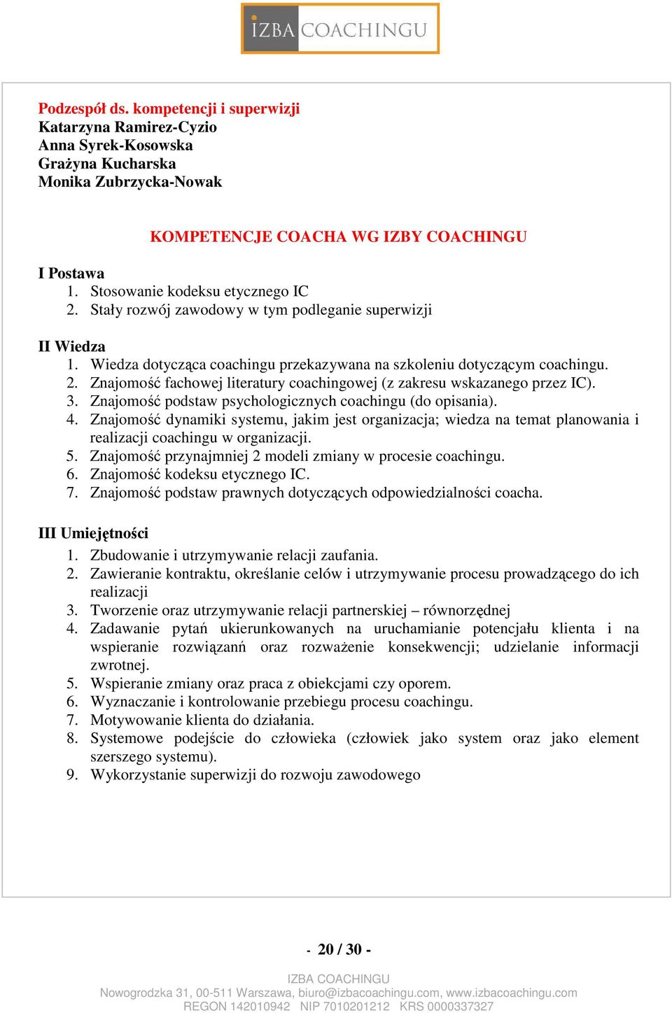 3. Znajomość podstaw psychologicznych coachingu (do opisania). 4. Znajomość dynamiki systemu, jakim jest organizacja; wiedza na temat planowania i realizacji coachingu w organizacji. 5.