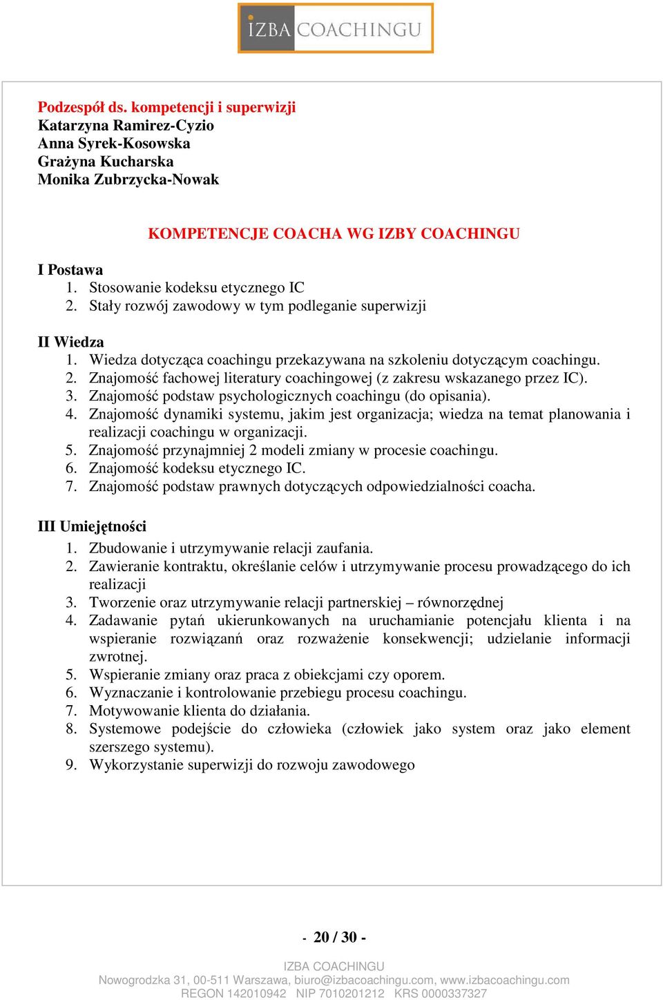 3. Znajomość podstaw psychologicznych coachingu (do opisania). 4. Znajomość dynamiki systemu, jakim jest organizacja; wiedza na temat planowania i realizacji coachingu w organizacji. 5.