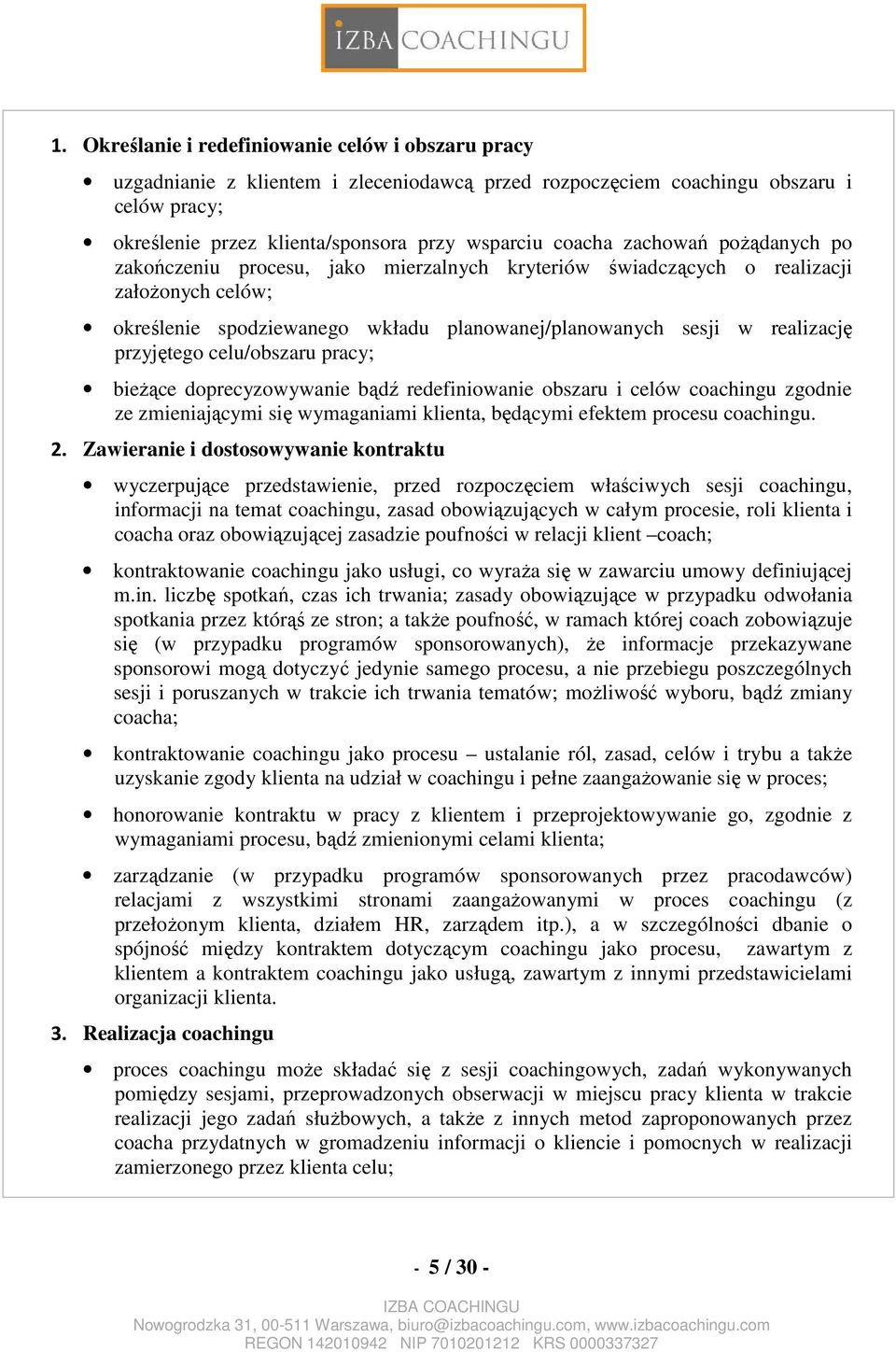 celu/obszaru pracy; bieżące doprecyzowywanie bądź redefiniowanie obszaru i celów coachingu zgodnie ze zmieniającymi się wymaganiami klienta, będącymi efektem procesu coachingu. 2.