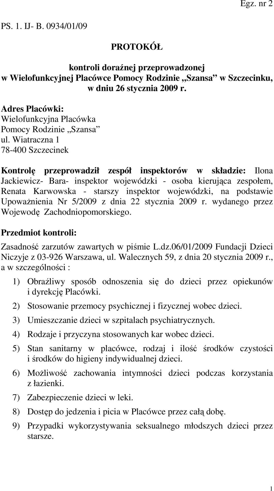 Wiatraczna 1 78-400 Szczecinek Kontrolę przeprowadził zespół inspektorów w składzie: Ilona Jackiewicz- Bara- inspektor wojewódzki - osoba kierująca zespołem, Renata Karwowska - starszy inspektor