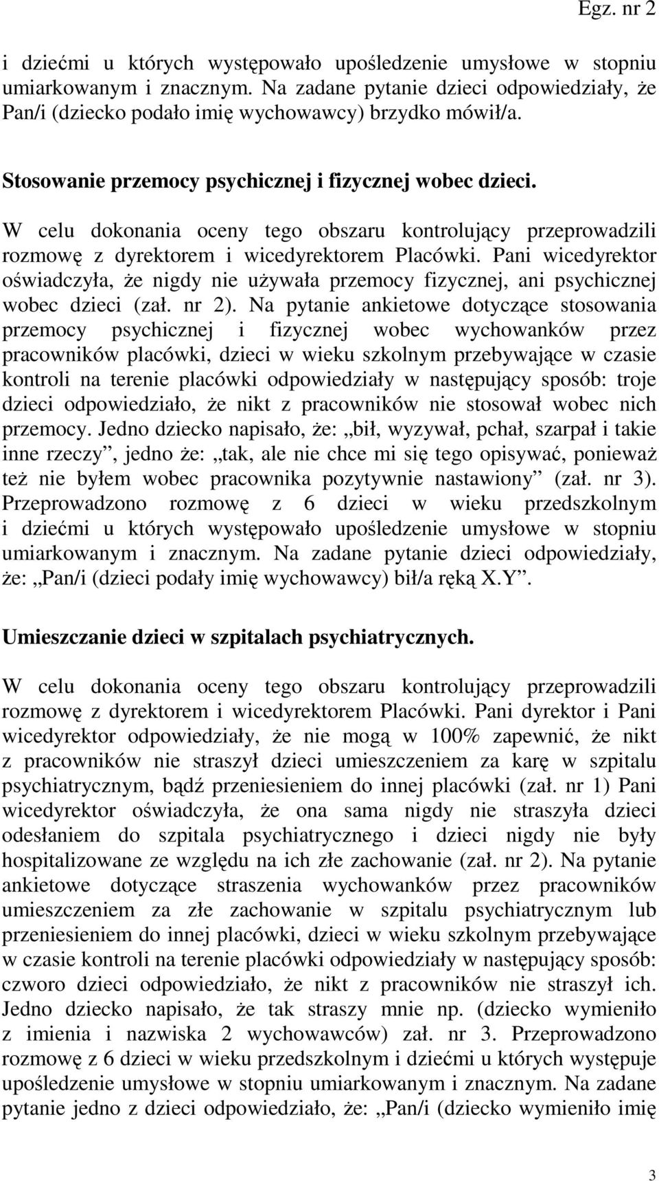 Pani wicedyrektor oświadczyła, Ŝe nigdy nie uŝywała przemocy fizycznej, ani psychicznej wobec dzieci (zał. nr 2).