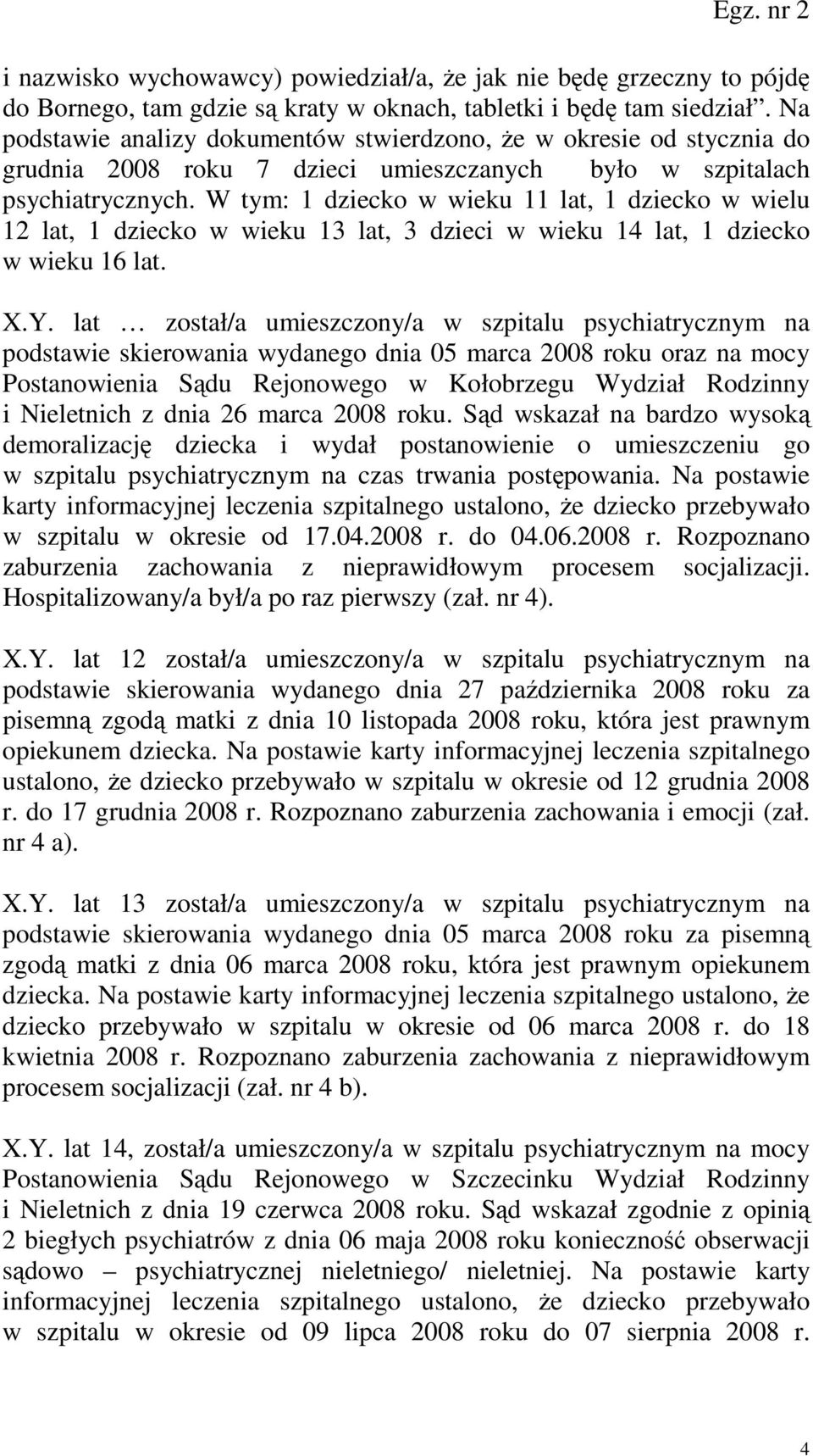 W tym: 1 dziecko w wieku 11 lat, 1 dziecko w wielu 12 lat, 1 dziecko w wieku 13 lat, 3 dzieci w wieku 14 lat, 1 dziecko w wieku 16 lat. X.Y.