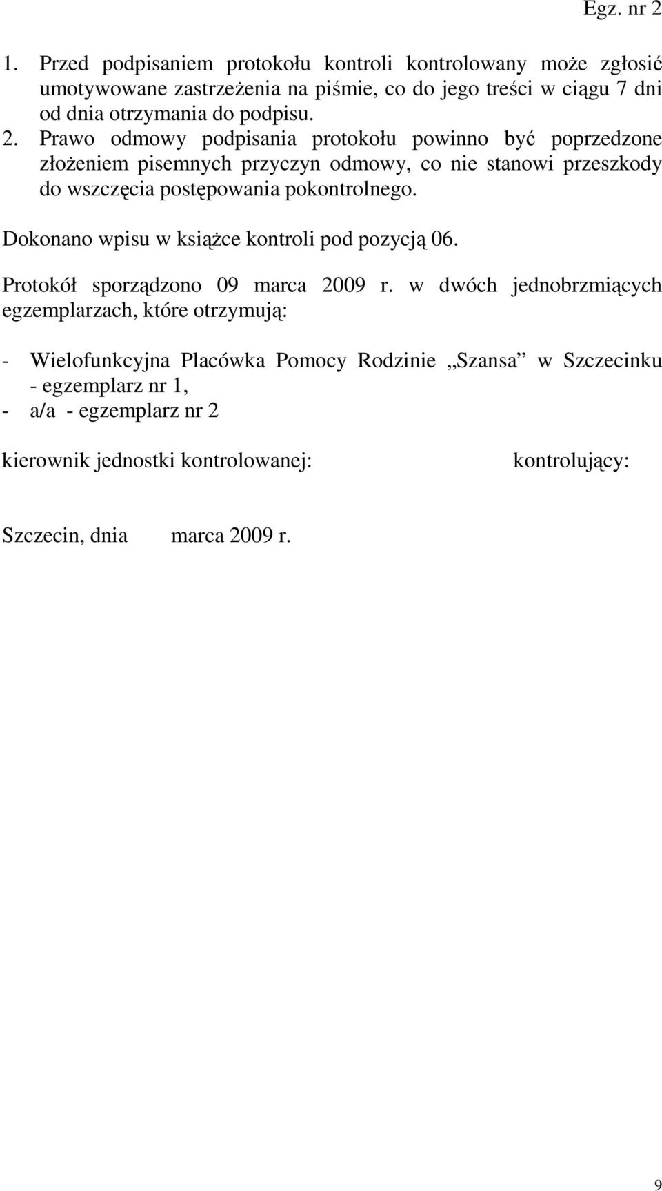 Dokonano wpisu w ksiąŝce kontroli pod pozycją 06. Protokół sporządzono 09 marca 2009 r.