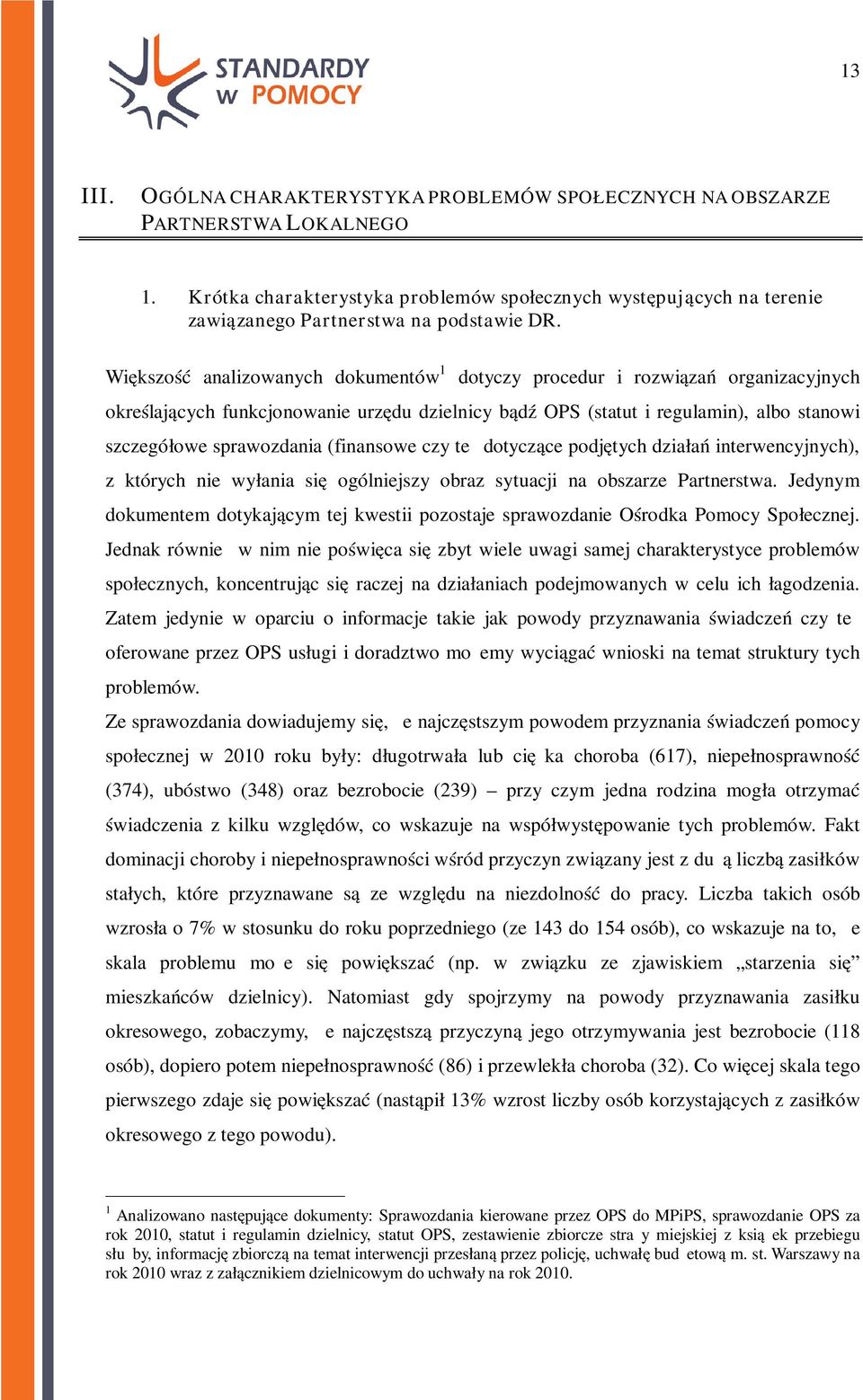 (finansowe czy też dotyczące podjętych działań interwencyjnych), z których nie wyłania się ogólniejszy obraz sytuacji na obszarze Partnerstwa.