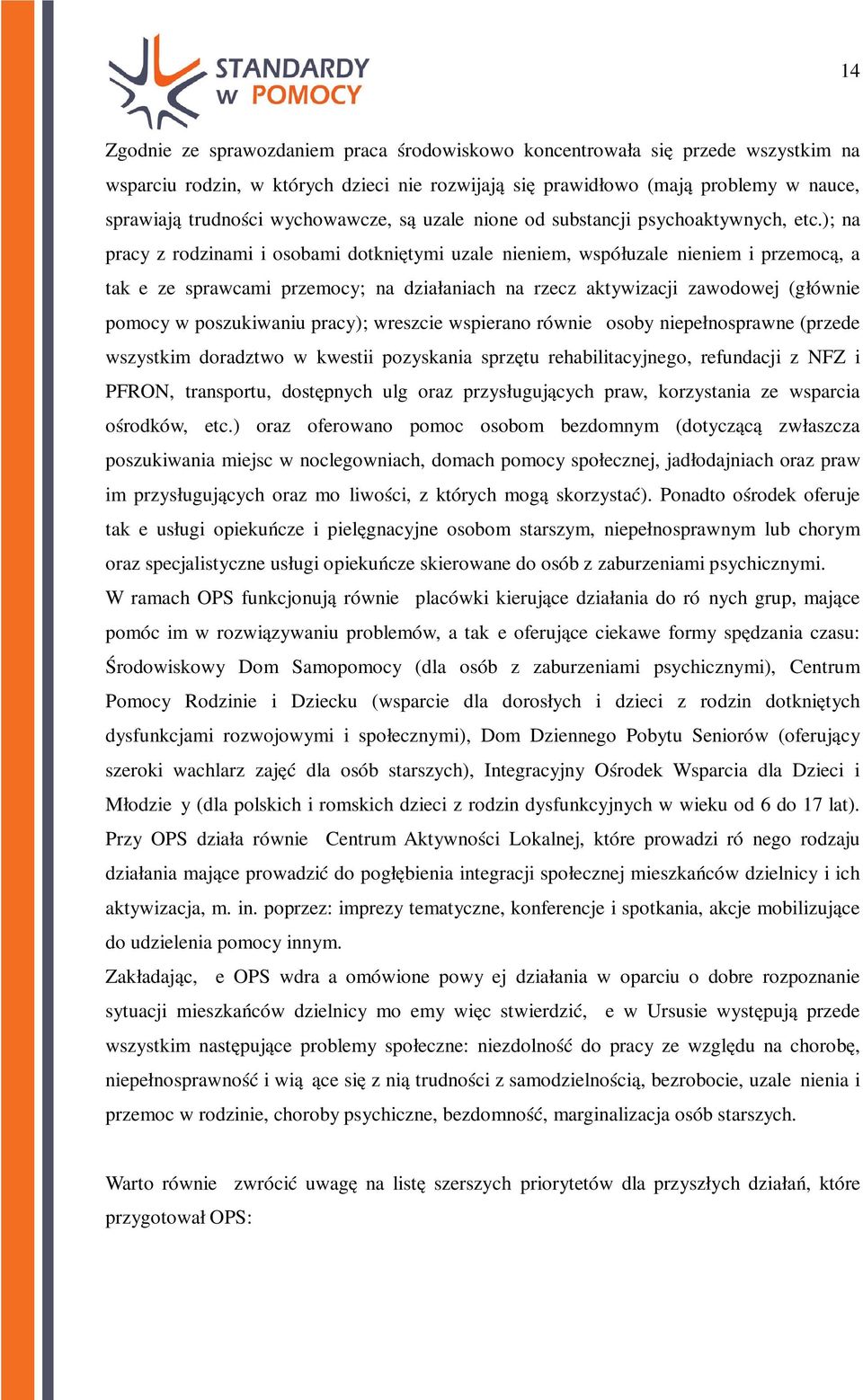 ); na pracy z rodzinami i osobami dotkniętymi uzależnieniem, współuzależnieniem i przemocą, a także ze sprawcami przemocy; na działaniach na rzecz aktywizacji zawodowej (głównie pomocy w poszukiwaniu