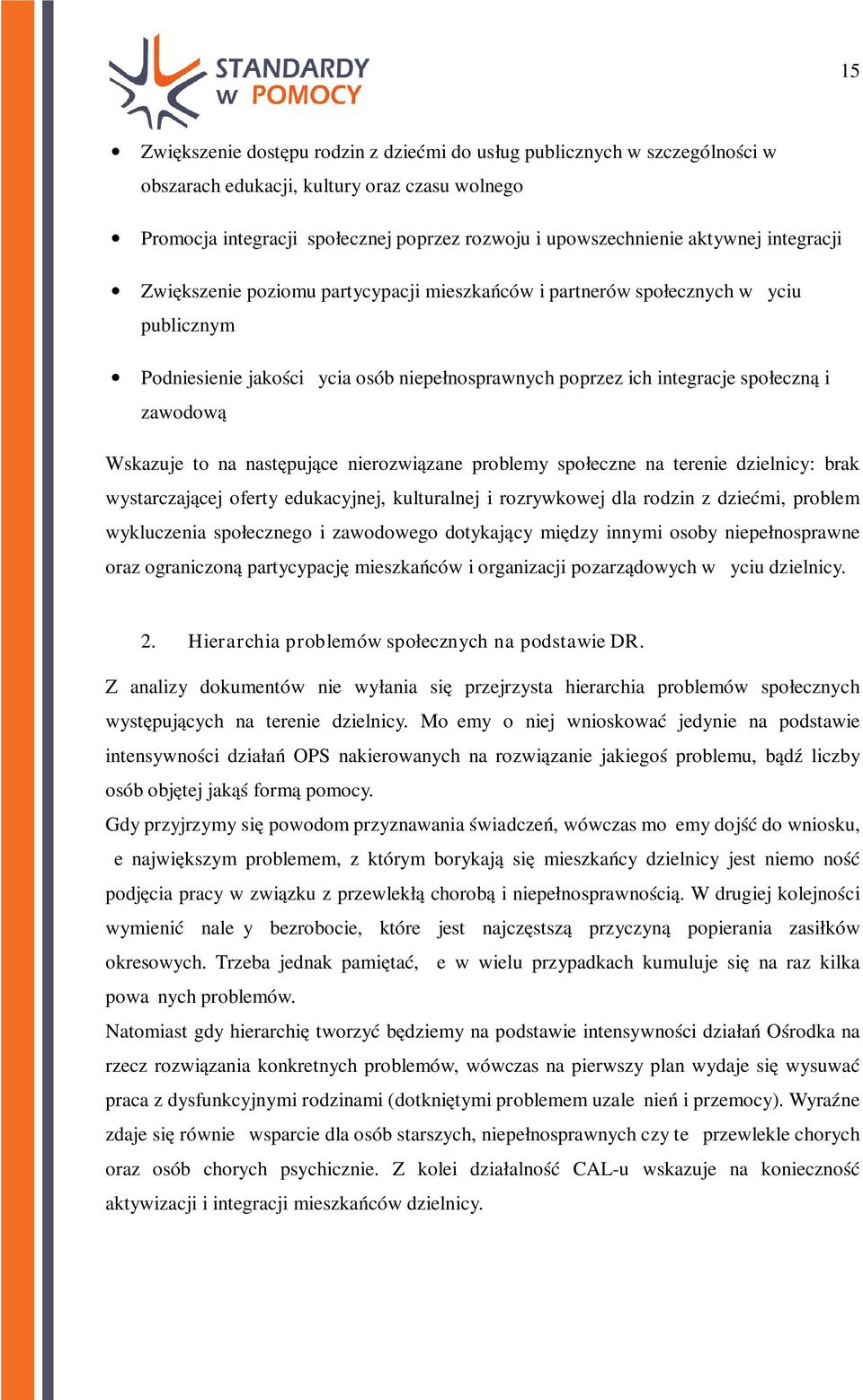 Wskazuje to na następujące nierozwiązane problemy społeczne na terenie dzielnicy: brak wystarczającej oferty edukacyjnej, kulturalnej i rozrywkowej dla rodzin z dziećmi, problem wykluczenia